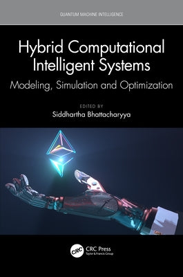 Hybrid Computational Intelligent Systems: Modeling, Simulation and Optimization by Bhattacharyya, Siddhartha