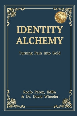 Identity Alchemy: Turning Pain into Gold by Pérez, Rocío