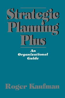 Strategic Planning Plus: An Organizational Guide by Kaufman, Roger A.