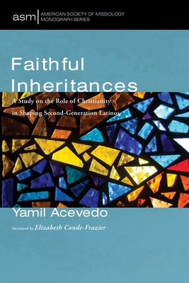 Faithful Inheritances: A Study on the Role of Christianity in Shaping Second-Generation Latinos by Acevedo, Yamil