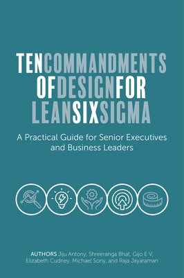 Ten Commandments of Design for Lean Six SIGMA: A Practical Guide for Senior Executives and Business Leaders by Antony, Jiju