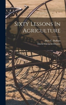 Sixty Lessons In Agriculture by Buffum, Burt C.