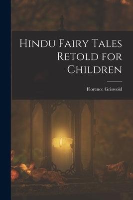 Hindu Fairy Tales Retold for Children by Griswold, Florence