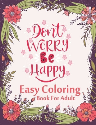 Don't Worry Be Happy Easy Coloring Book For Adult: Inspirational Quotes (Volume 1) by Book House, The Universal
