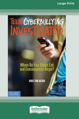 Teen Cyberbullying Investigated: Where Do Your Rights End and Consequences Begin? (16pt Large Print Edition) by Jacobs, Thomas A.