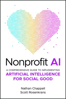 Nonprofit AI: A Comprehensive Guide to Implementing Artificial Intelligence for Social Good by Chappell, Nathan