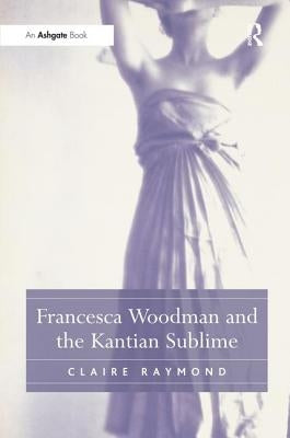 Francesca Woodman and the Kantian Sublime by Raymond, Claire