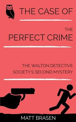 The Case of the Perfect Crime: The Walton Detective Society's Second Mystery by Brasen, Matt