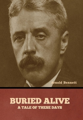 Buried Alive: A Tale of These Days by Bennett, Arnold