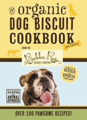 The Organic Dog Biscuit Cookbook (the Revised & Expanded Third Edition): Featuring Over 100 Pawsome Recipes! (Dog Cookbook, Pet Friendly Recipes, Dog by Disbrow Talley, Jessica
