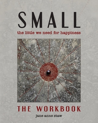 Small: The Little We Need for Happiness (The Workbook): The Little We Need for Happiness by Staw, Jane Anne