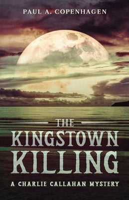The Kingstown Killing: A Charlie Callahan Mystery by Copenhagen, Paul A.
