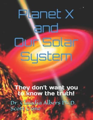 Planet X and Our Solar System: They don't want you to know the truth by C'One, Scott