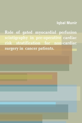 Role of gated myocardial perfusion scintigraphy in pre-operative cardiac risk stratification for non-cardiac surgery in cancer patients. by Munir, Iqbal