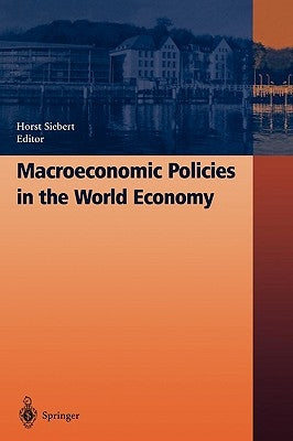 Macroeconomic Policies in the World Economy by Siebert, Horst