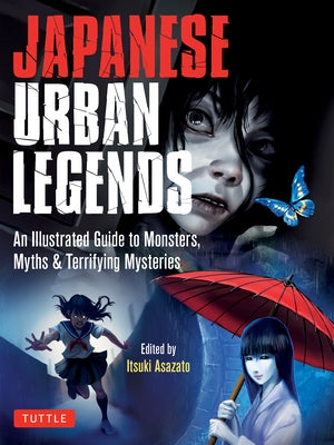 Japanese Urban Legends: An Illustrated Guide to Monsters, Myths & Terrifying Mysteries by Asazato, Itsuki