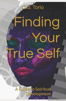 Finding Your True Self: A Guide to Spiritual Development by Torio, C. G.