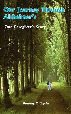 Our Journey Through Alzheimer's: One Caregiver's Story by Snyder, Dorothy C.