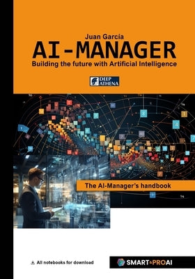 AI-Manager: For learners, professionals, and companies who want to understand, manage, and successfully implement AI. by Garcia, Juan