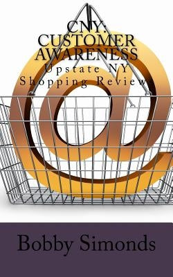 Cny: Customer Awareness: Upstate NY Shopping Reviews by Simonds, Bobby
