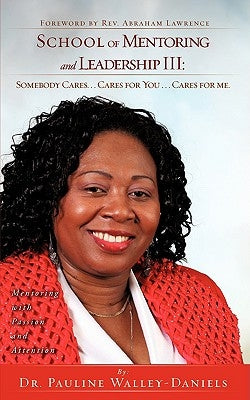 School of Mentoring and Leadership III: Somebody Cares. . . Cares for You . . . by Walley-Daniels, Pauline