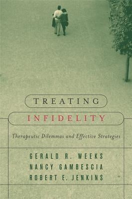 Treating Infidelity: Therapeutic Dilemmas and Effective Strategies by Gambescia, Nancy