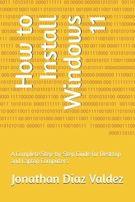 How to Install Windows 11: A Complete Step-by-Step Guide for Desktop and Laptop Computers by Diaz Valdez, Jonathan