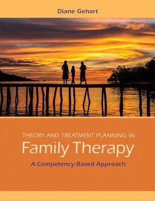 Theory and Treatment Planning in Family Therapy: A Competency-Based Approach by Gehart, Diane R.