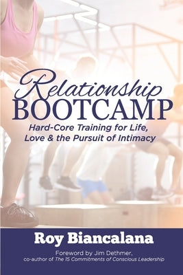 Relationship Bootcamp: Hard-Core Training for Life, Love & the Pursuit of Intimacy by Biancalana, Roy a.
