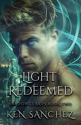 Light Redeemed (Shadowguards Book Two): A Gay Urban Fantasy Romance by Sanchez, Ken