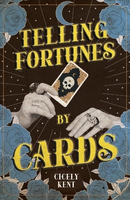 Telling Fortunes by Cards: Including Information on the Ouija Board by Kent, Cicely