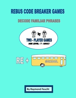 Rebus Code Breaker Games by Feucht, Raymond