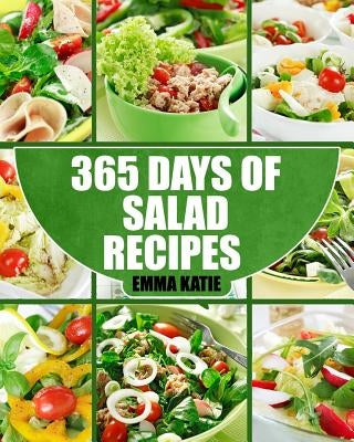 Salads: 365 Days of Salad Recipes (Salads, Salads Recipes, Salads to go, Salad Cookbook, Salads Recipes Cookbook, Salads for W by Katie, Emma