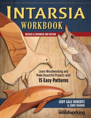 Intarsia Workbook, Revised & Expanded 2nd Edition: Learn Woodworking and Make Beautiful Projects with 15 Easy Patterns by Roberts, Judy Gale