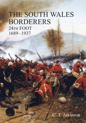 South Wales Borderers 24th Foot 1689-1937 by Atkinson, C. T.