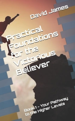 Practical Foundations for the Victorious Believer: Book 1 - Your Pathway to the Higher Levels by LaChance, Jennifer