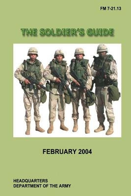 The Soldier's Guide: FM 7-21.13, C1 by Department of the Army, U. S. Government