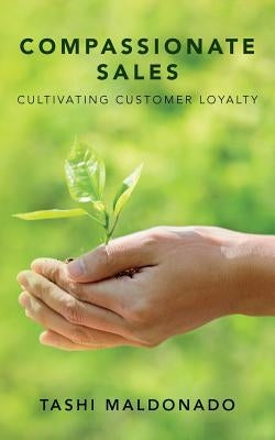Compassionate Sales: Cultivating Customer Loyalty by Maldonado, Tashi