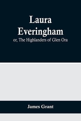 Laura Everingham; or, The Highlanders of Glen Ora by Grant, James