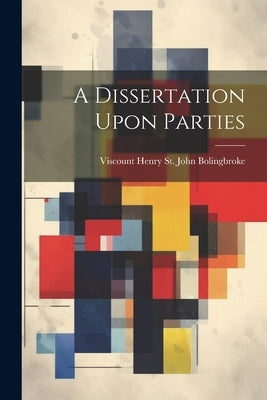 A Dissertation Upon Parties by Viscount Henry St John Bolingbroke
