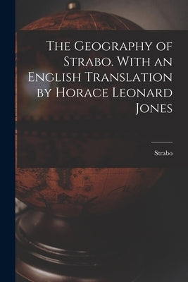 The Geography of Strabo. With an English Translation by Horace Leonard Jones by Strabo