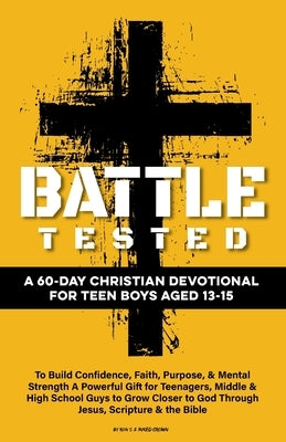 Battle Tested A 60-Day Christian Devotional for Teen Boys Aged 13-15: To Build Confidence, Faith, Purpose, & Mental Strength A Powerful Gift for Teena by S, Ron