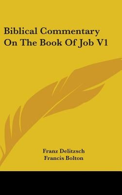 Biblical Commentary on the Book of Job V1 by Delitzsch, Franz Julius