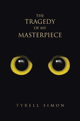 The Tragedy of My Masterpiece by Simon, Tyrell
