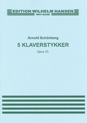 Arnold Schonberg: Five Piano Pieces Op.23 by Schonberg, Arnold