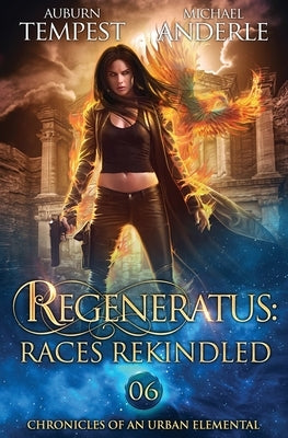 Regeneratus: Races Rekindled: Chronicles of an Urban Elemental Book 6 by Tempest, Auburn