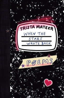 When the Stars Wrote Back: Poems by Mateer, Trista