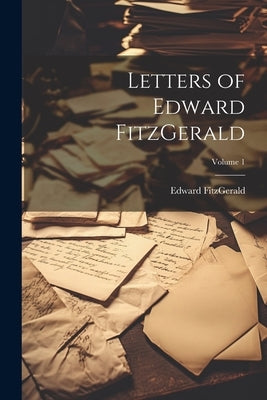 Letters of Edward FitzGerald; Volume 1 by Fitzgerald, Edward