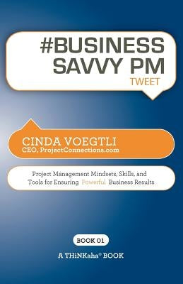 # BUSINESS SAVVY PM tweet Book01: Project Management Mindsets, Skills, and Tools for Ensuring Powerful Business Results by Voegtli, Cinda