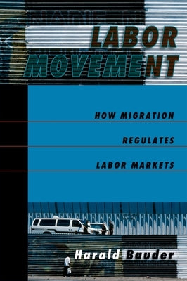 Labor Movement: How Migration Regulates Labor Markets by Bauder, Harald